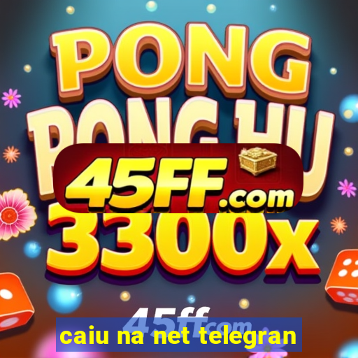 caiu na net telegran